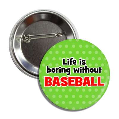 life is boring without baseball button