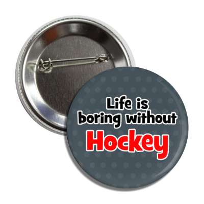 life is boring without hockey button