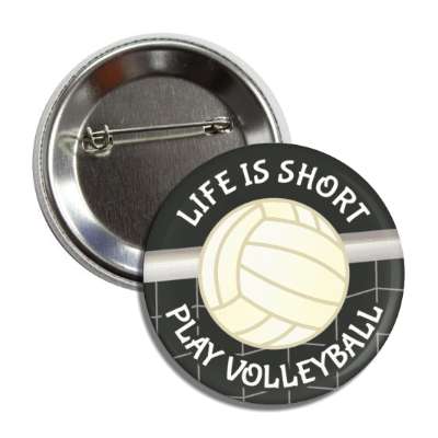 life is short play volleyball net button