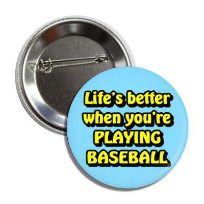 lifes better when youre playing baseball button