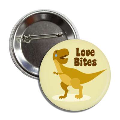love bites dinosaur tyrannosaurus rex button