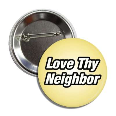 love thy neighbor button