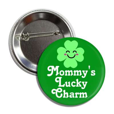 mommys lucky charm smiling four leaf clover button