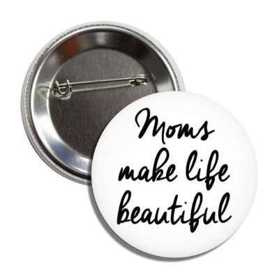 moms make life beautiful handwritten cursive button