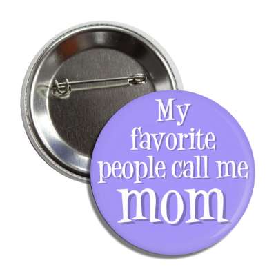 my favorite people call me mom button
