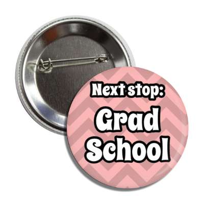 next stop grad school graduate chevron pastel pink button