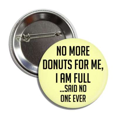 no more donuts for me i am full said no one ever button