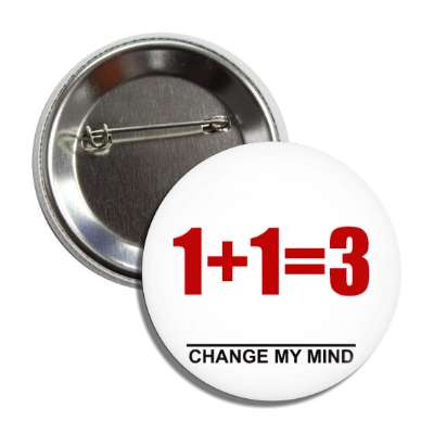one plus one equals three change my mind button