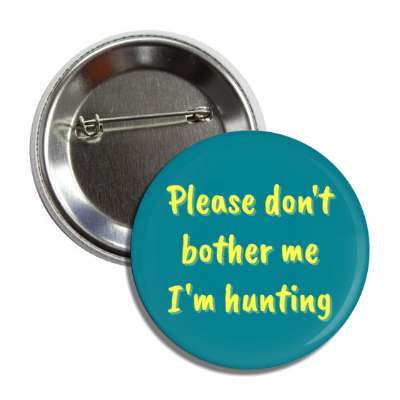 please dont bother me im hunting button
