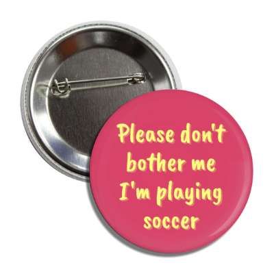please dont bother me im playing soccer button