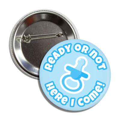 ready or not here i come pacifier blue new baby button