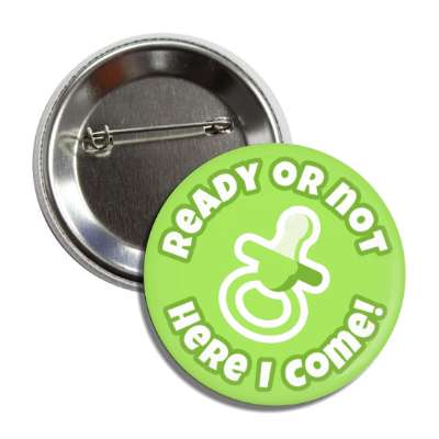ready or not here i come pacifier green new baby button