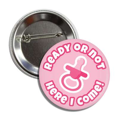 ready or not here i come pacifier pink new baby button