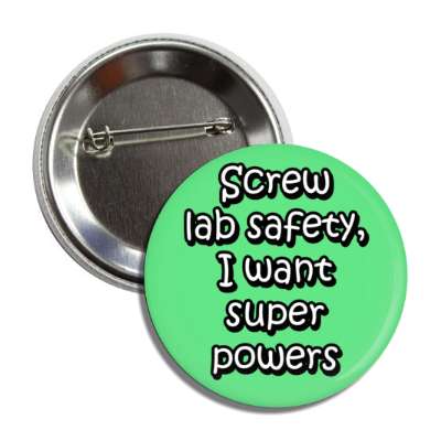 screw lab safety i want super powers green button