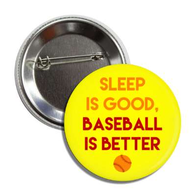 sleep is good baseball is better button