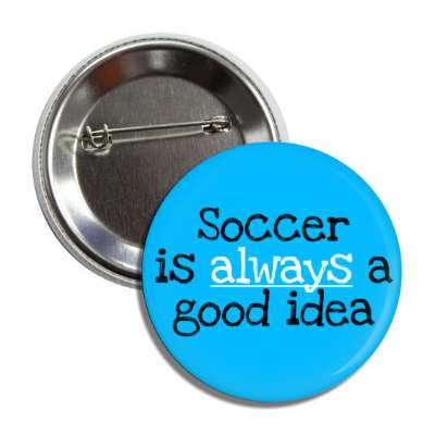 soccer is always a good idea button