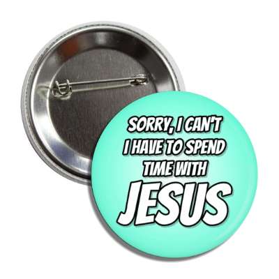 sorry i cant i have to spend time with jesus button