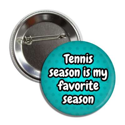 tennis season is my favorite season button