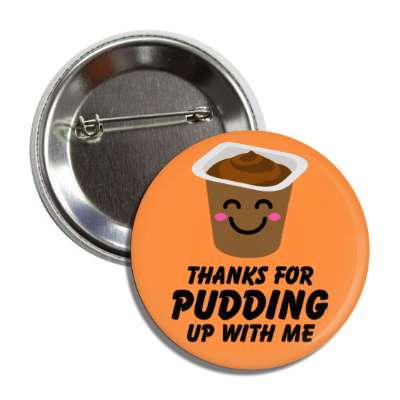 thanks for pudding up with me smiley pudding button