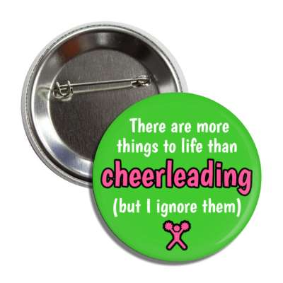 there are more things to life than cheerleading but i ignore them button