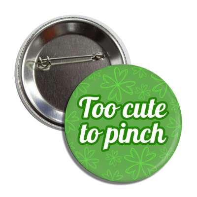 too cute to pinch wearing green joke button