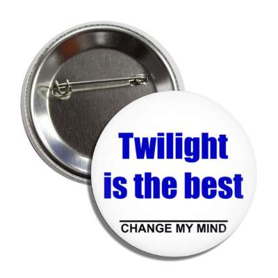 twilight is the best change my mind button