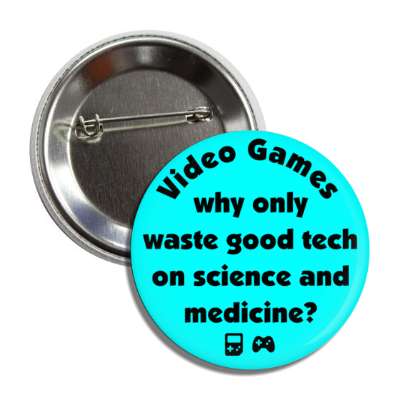 video games why waste good technology on science and medicine aqua button