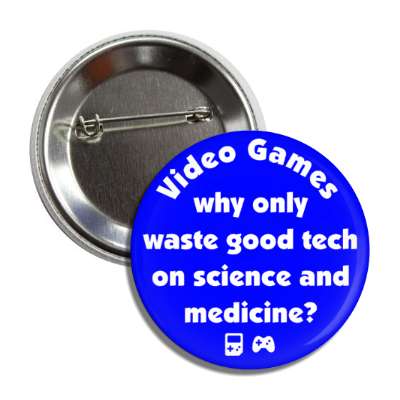 video games why waste good technology on science and medicine blue button