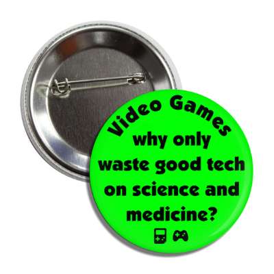video games why waste good technology on science and medicine green button