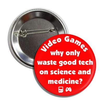 video games why waste good technology on science and medicine red button