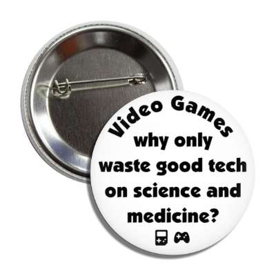 video games why waste good technology on science and medicine white button