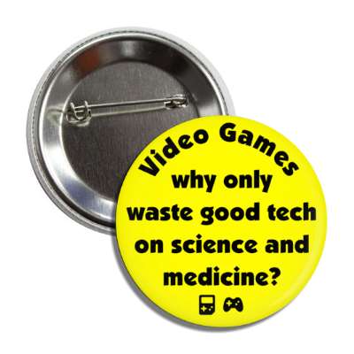 video games why waste good technology on science and medicine yellow button