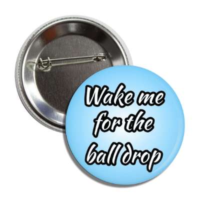 wake me for the ball drop humor button