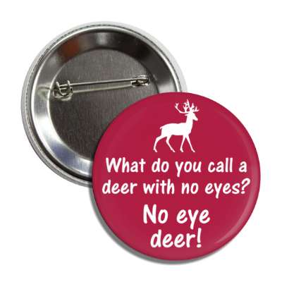 what do you call a deer with no eyes no eye deer no idea pun button