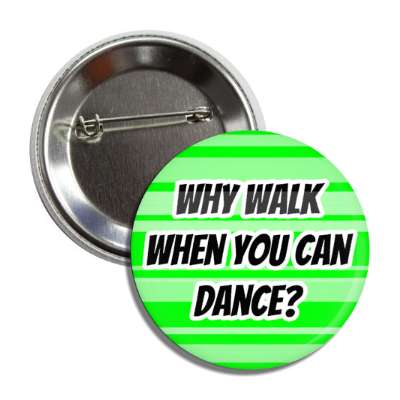why walk when you can dance button