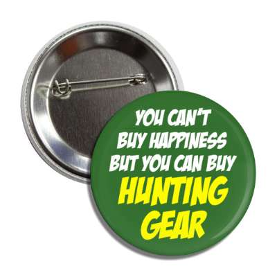 you cant buy happiness but you can buy hunting gear button