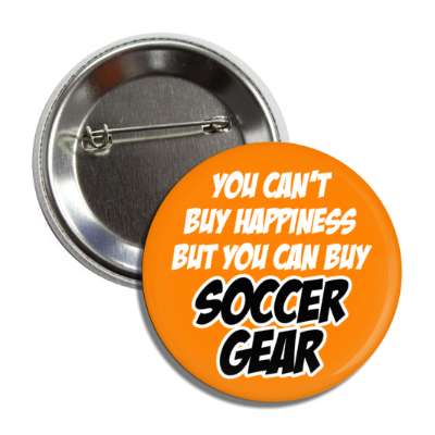 you cant buy happiness but you can buy soccer gear button