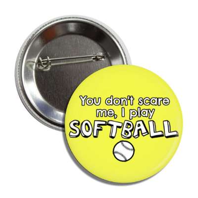 you dont scare me i play softball button