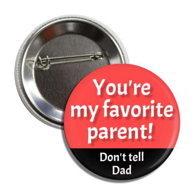 youre my favorite parent dont tell dad button