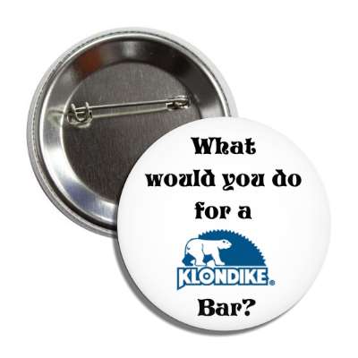 what would you do for a klondike bar button