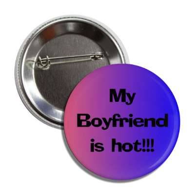 my boyfriend is hot button