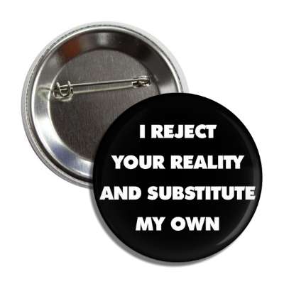 i reject your reality and substitute my own ego booster self awareness self affirmation positive feeling good feeling love loved relationships social