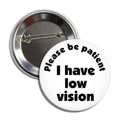 please be patient i have low vision white health care blind visually impaired vision 