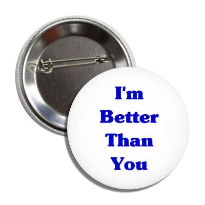 i am better than you button