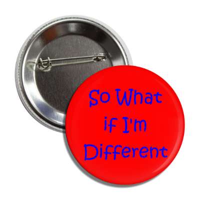 so what if i am different button