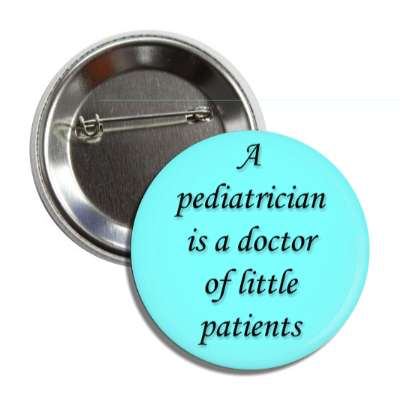 a pediatrician is a doctor of little patients button