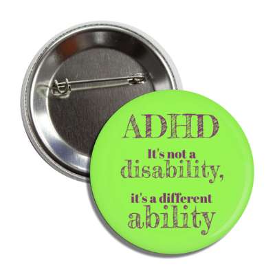 adhd it's not a disability its a different ability green button