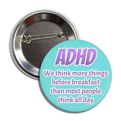 adhd we think more things before breakfast than most people think all day aqua button