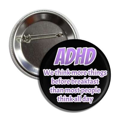adhd we think more things before breakfast than most people think all day black button
