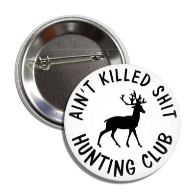 aint killed shit hunting club white deer silhouette button